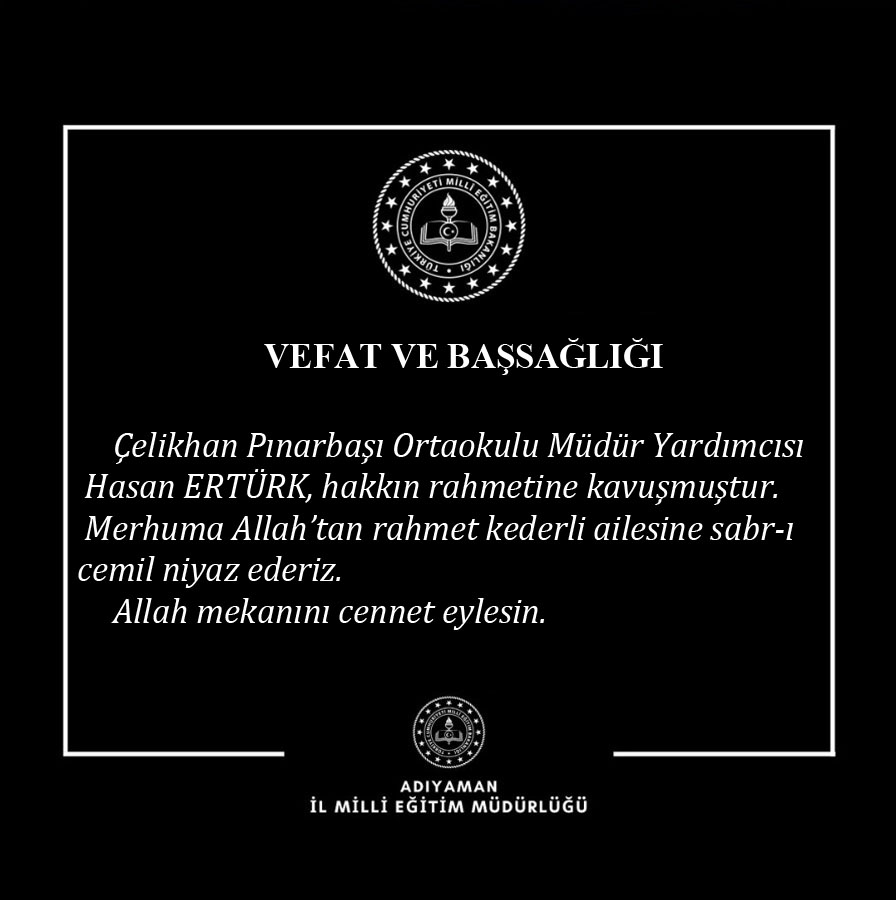 Çelikhan Pınarbaşı Ortaokulu Müdür Yardımcısı Hasan ERTÜRK, hakkın rahmetine kavuşmuştur. Merhuma Allah'tan rahmet kederli ailesine sabr-ı cemil niyaz ederiz.
Allah mekanını cennet eylesin.

Taziye yeri: Pınarbaşı kasabası taziye evi.