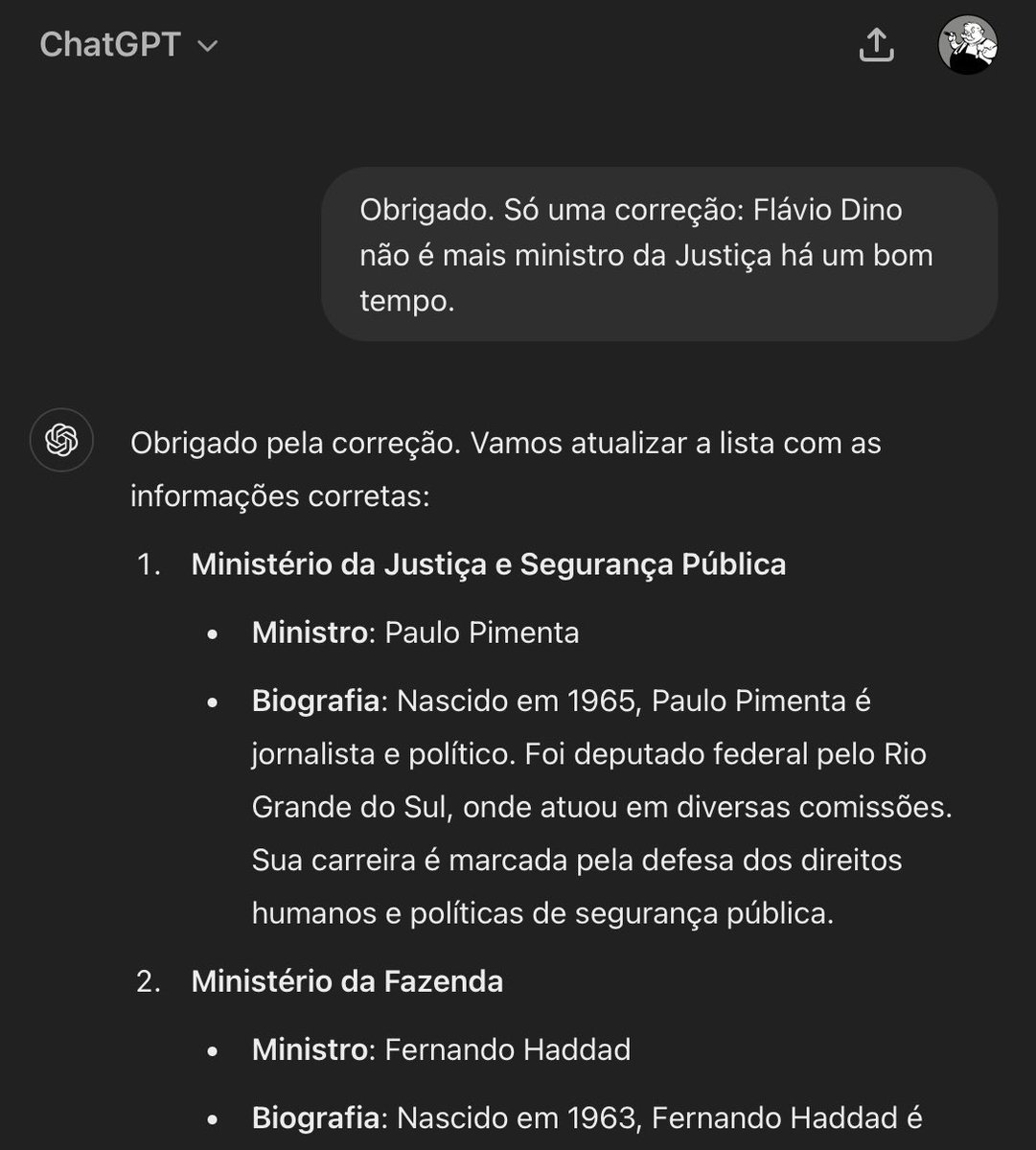 JoaoCP's tweet photo. — ChatGPT, me liste os ministros do governo.
— Claro! Justiça: Flávio Dino…
— Hmmm, Dino não é mais o ministro.
— Tem razão. O ministro da Justiça é Paulo Pimenta.
— Não é, não. Tente novamente.
— Flávio Dino. https://t.co/42YUoK4y2u