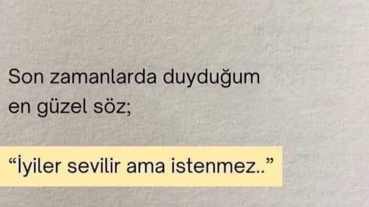 “İyiler sevilir ama istenmez..”