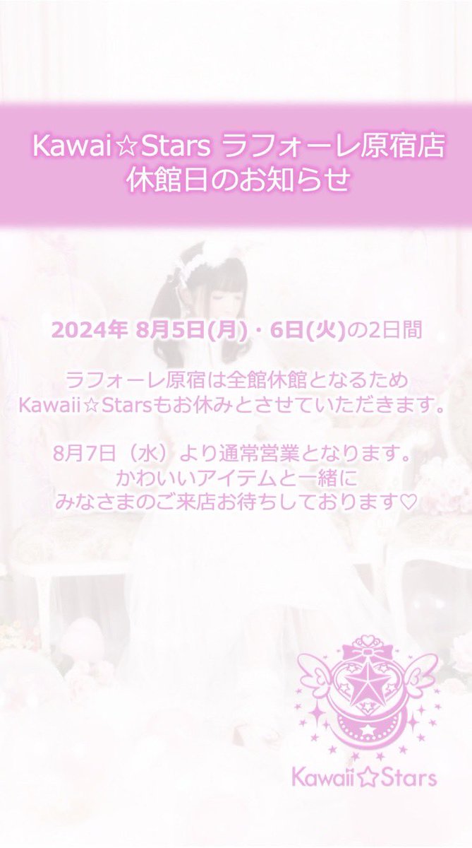 【休館日のお知らせ】

8月5(月)･6日(火)の2日間

ラフォーレ原宿休館日に伴い
Kawaii☆Stars SHOPもお休みとさせて頂きます。

ご来店を予定されておりました皆様にはご迷惑をお掛け致します。ご了承の程よろしくお願い致します。

8月7日(水)〜
通常営業となります。ご来店心よりお待ちしています♡