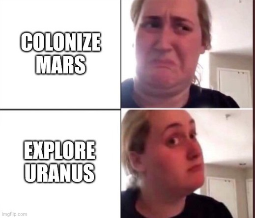Why colonize Mars when you can explore Uranus.