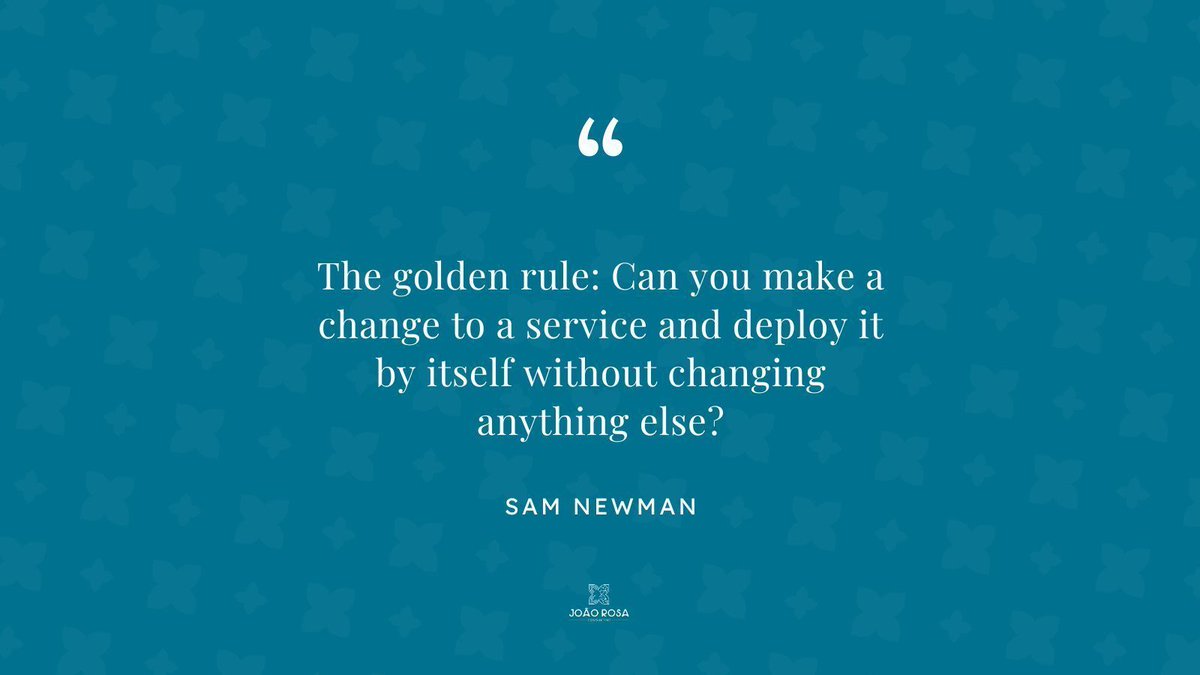 "The golden rule: Can you make a change to a service and deploy it by itself without changing anything else?" - Sam Newman
