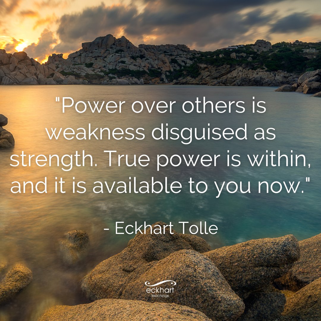 "Power over others is weakness disguised as strength. True power is within, and it is available to you now." - Eckhart Tolle
