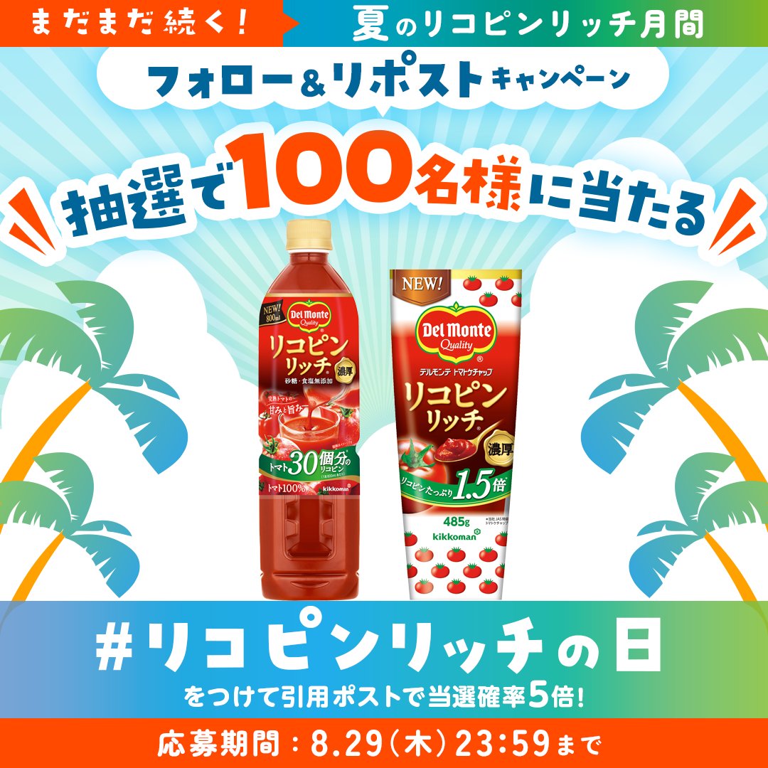 ／ ​
まだまだ続く！ ​
夏のリコピンリッチ月間 🍅 ​
＼ 
​
抽選で100名様にリコピンリッチ商品が当たる #キャンペーン 実施中！🎉 ​

応募方法📝 ​
① <a href="/kikkoman_del/">デルモンテ【公式】</a>をフォロー ​
②この投稿をRP🔁​
#リコピンリッチの日 をつけて引用ポストすると当選確率5倍！