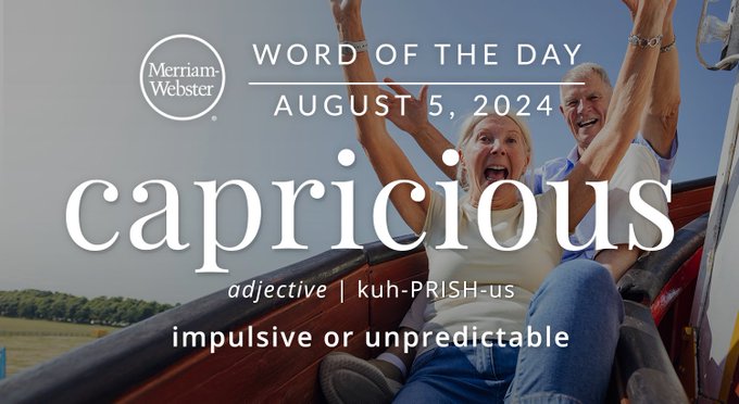 Merriam-Webster Word of the Day August 5, 2024 'capricious' adjective | kuh-PRISH-us "impulsive or unpredictable" Background Image: Background Image: A couple having a blast on a boat