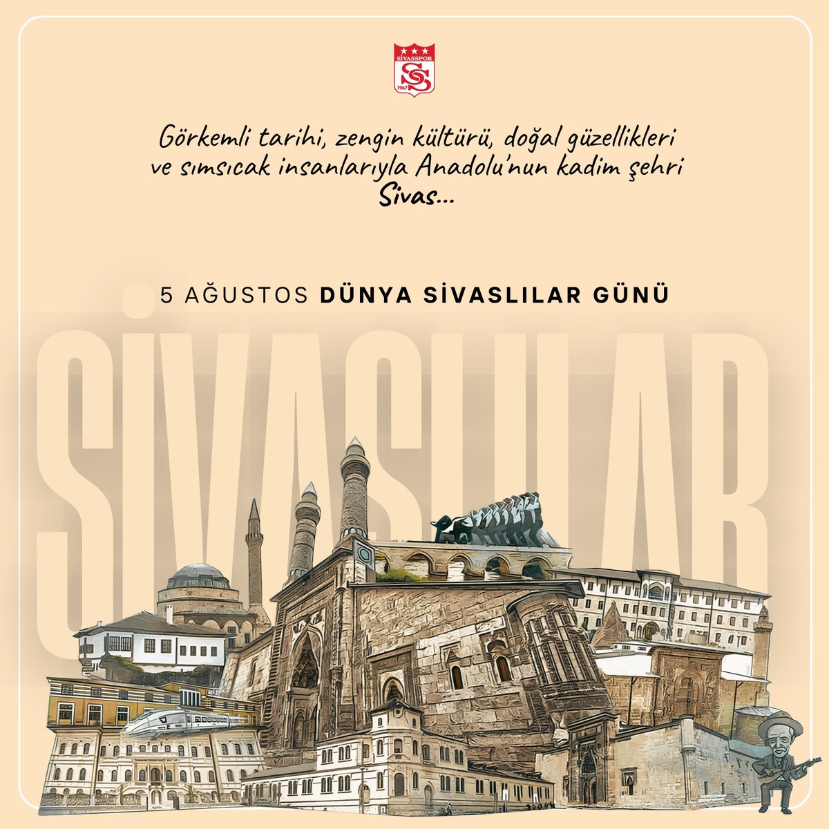Görkemli tarihi, zengin kültürü, doğal güzellikleri ve sımsıcak insanlarıyla Anadolu'nun kadim şehri Sivas...  

5 Ağustos "Dünya Sivaslılar Günü kutlu" olsun.  

5⃣❤️8⃣  | #DünyaSivaslılarGünü