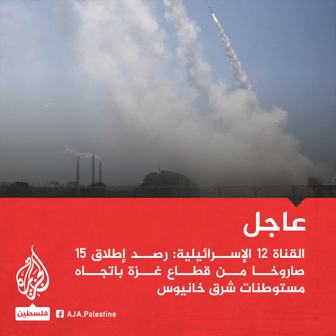 عاجل | القناة 12 الإسرائيلية: رصد إطلاق 15صاروخا من قطاع غزة باتجاه مستوطنات شرق خانيوس