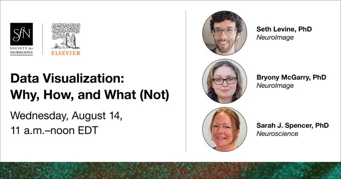 Scientific background. Society for Neuroscience logo. Elsevier logo. Data Visualization: Why, How, and What (Not). Wednesday, August 14, 11 a.m.–noon EDT. Headshot of Seth Levine, PhD. Headshot of Bryony McGarry, PhD. Headshot of Sarah J. Spencer, PhD. 