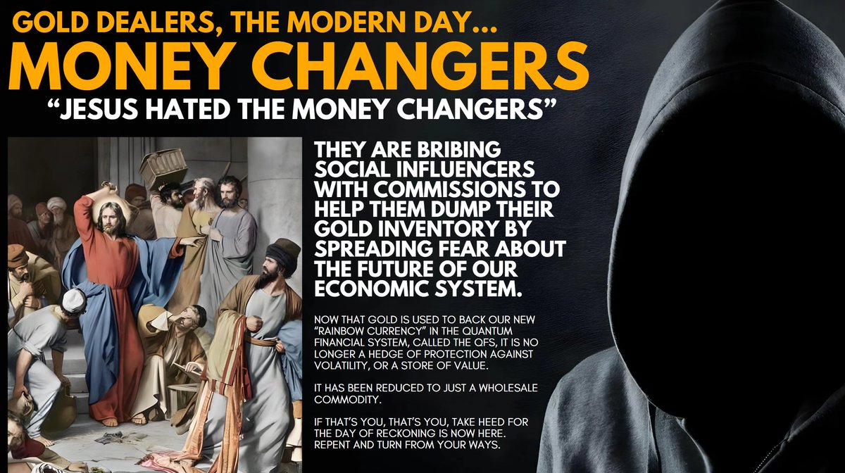 The LORD had a STRONG Message for ALL MONEY CHANGERS today. They are dumping their inventories knowing (they don't give a CRAP about anyone other than themselves) that once the QFS has OFFICIALLY taken over, they are "OUT OF BUSINESS" and can no longer deal in precious metals.