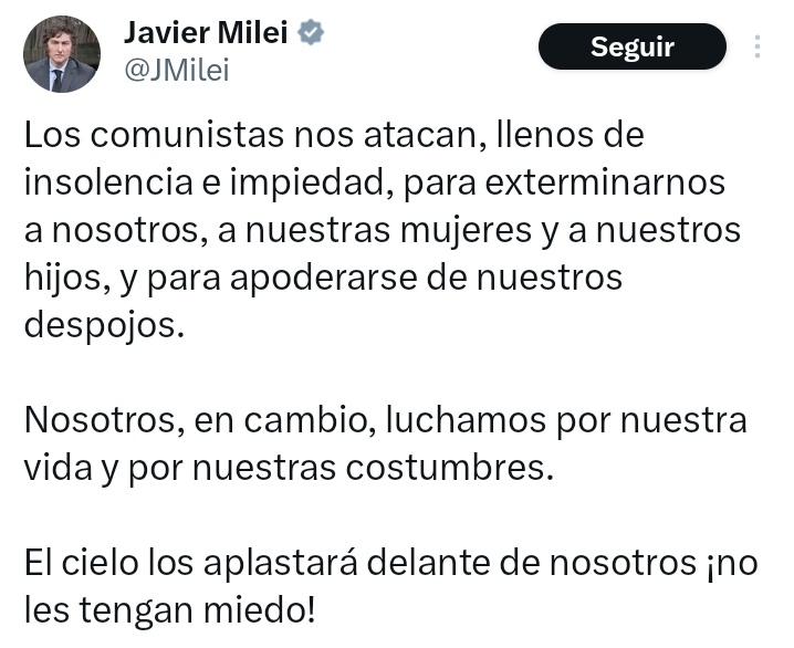 Si quitas la palabra "comunista" y pones "palestinos" serían las palabras de Benjamin Netanyahu, y si pusieras "judios" serían las perfectas palabras dichas por Adolfo Hitler... el psicópata Javier Milei alentando el fascismo!!