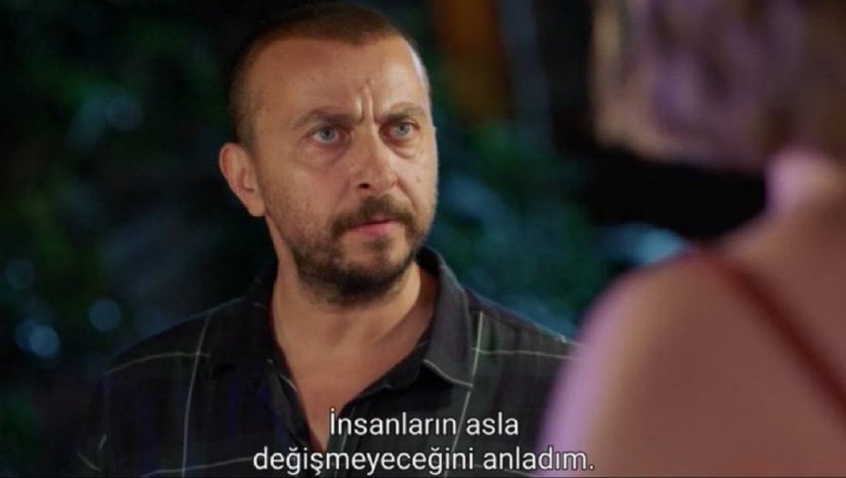 ''İnsanlara güvenmemeyi öğrendim, insanların asla değişmeyeceğini anladım.'' 

(Leyla ile Mecnun)
