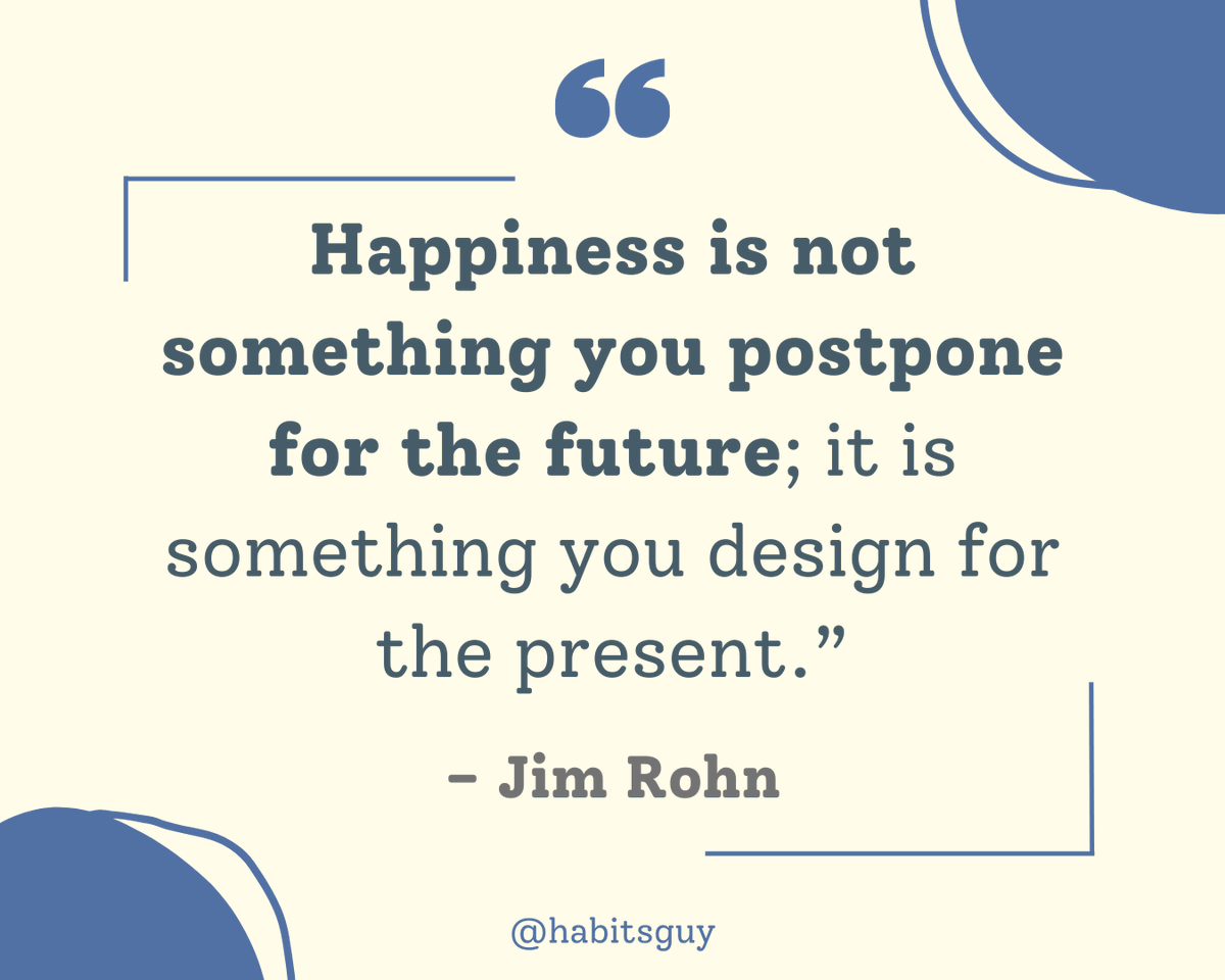 habitsguy's tweet photo. “Happiness is not something you postpone for the future; it is something you design for the present.” – Jim Rohn https://t.co/ABgBrCJRfJ