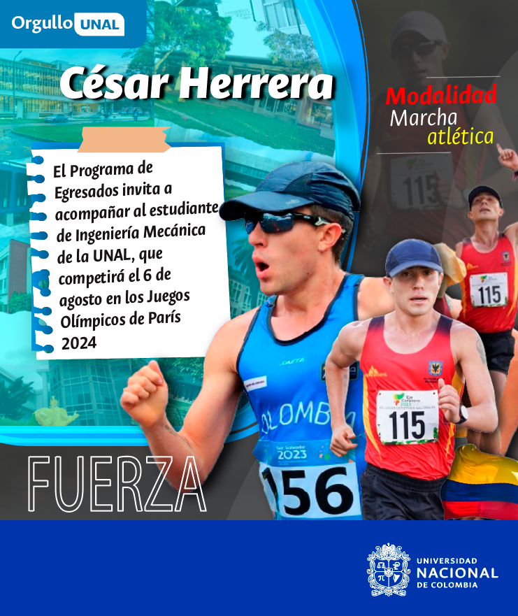 Egresados UNAL les invitamos a apoyar a César Alberto Herrera Cortés, estudiante de Ingeniería Mecánica de la Sede Bogotá y destacado deportista de marcha atlética, que representa a Colombia en los Juegos Olímpicos de París 2024. #EgresadosUNAL #JJOO