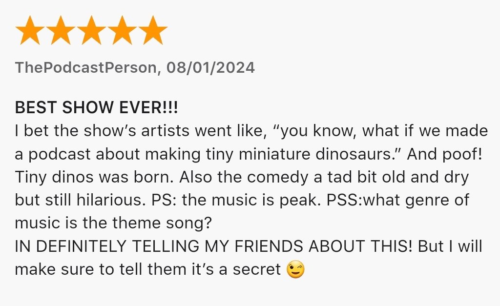 Connor Ratliff 🎭 (@connorratliff) on Twitter photo A 5-star review of <a href="/tinydinospod/">Tiny Dinos Podcast🦕</a> by "ThePodcastPerson" speculates correctly on the origins of the pod & then delivers this perfect quote:
"The comedy is a tad bit old and dry but still hilarious."
cc: @ruleof3inc A 5-star review of <a href="/tinydinospod/">Tiny Dinos Podcast🦕</a> by "ThePodcastPerson" speculates correctly on the origins of the pod & then delivers this perfect quote:
"The comedy is a tad bit old and dry but still hilarious."
cc: @ruleof3inc