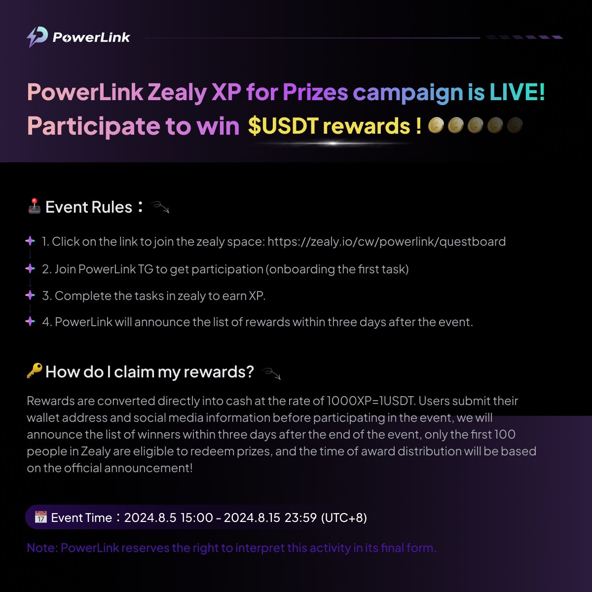 📢 See the image for event rules

Race to the Top 100 in PowerLink Zealy XP for Prizes campaign! zealy.io/cw/powerlink/q…

Win big in $USDT. Winners will be announced within three days after the event ends. Reward redemption time to be announced.

Join now! Event runs Aug 5-15,