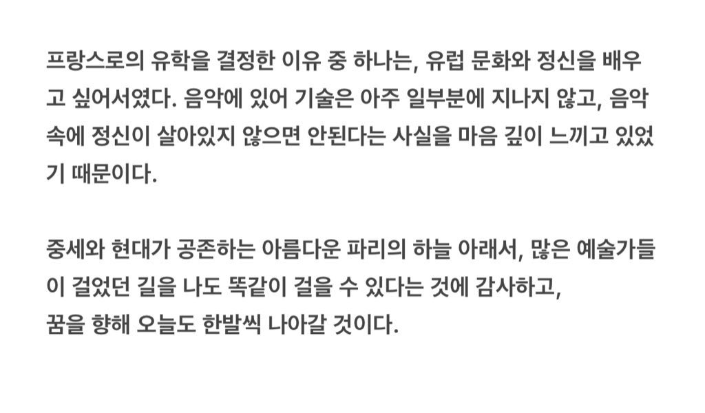 2013년도 월간쇼팽에 실린 19세 조성진의 글
한 번씩 읽어보세요 글을 잘 씀..

‘중세와 현대가 공존하는 아름다운 파리의 하늘 아래서, 많은 예술가들이 걸었던 길을 나도 똑같이 걸을 수 있다는 것에 감사하고, 꿈을 향해 오늘도 한발씩 나아갈 것이다.’