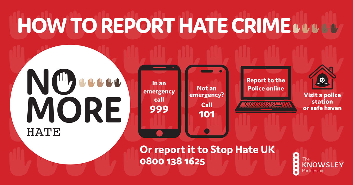 KnowsleyCouncil's tweet photo. There is no place for hate crime in our borough ✋ 

If you have witnessed a hate crime, or have any information, there are a number of ways you can report it to Police including @MerPolCC. Alternatively you can report it to @stophateuk 

#NoMoreHate https://t.co/db6vjgEkik