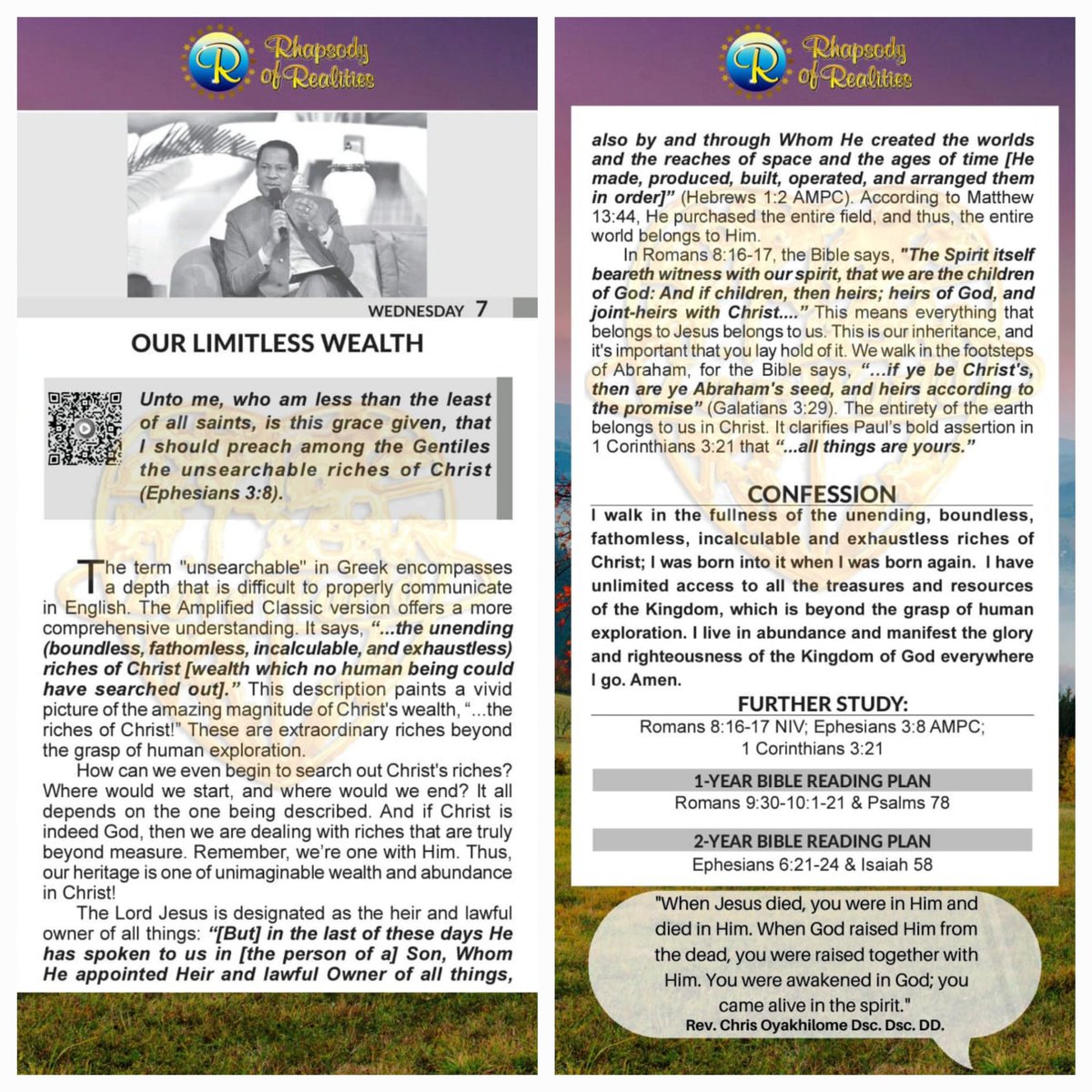 🗣 CONFESSION
I walk in the fullness of the unending, boundless, fathomless, incalculable, and exhaustless riches of Christ; I was born into it when I was born again. I have unlimited access to all the treasures and resources of the Kingdom, which is beyond the grasp of human