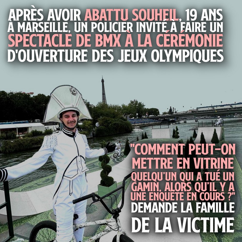 MIS EN CAUSE POUR MEURTRE, UN POLICIER FAIT DU BMX À LA CÉRÉMONIE DES JO

«L’homme qui a froidement abattu mon fils Souheil d’une balle en plein cœur se pavane lors d’un spectacle de BMX [...] comme si rien ne s’était passé, comme si nous n’existions pas».

1/2 ⤵️