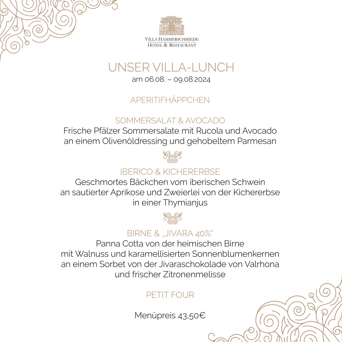 Unser Villa-Lunch für diese Woche 😋

Besucht uns zwischen dem 06.08. und dem 09.08.2024 und genießt unser leckeres 3-Gänge-Menu. 😊

DAS ERLEBNIS VILLA HAMMERSCHMIEDE – Eintreten und genießen…

#villahammerschmiede #pfinztal #hotel #restaurant #genuss #menü