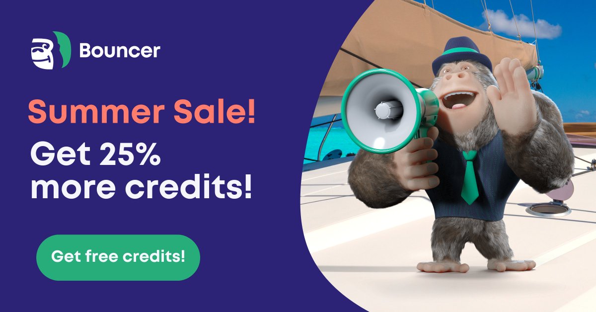 We’re excited to announce Bouncer's Summer Sale☀️

Get 25% more credits for free, to all pay-as-you-go purchases and prepare your email lists for Back to School and High Season campaigns!

Grab Your 25% Extra Credits! 👉app.usebouncer.com/signup