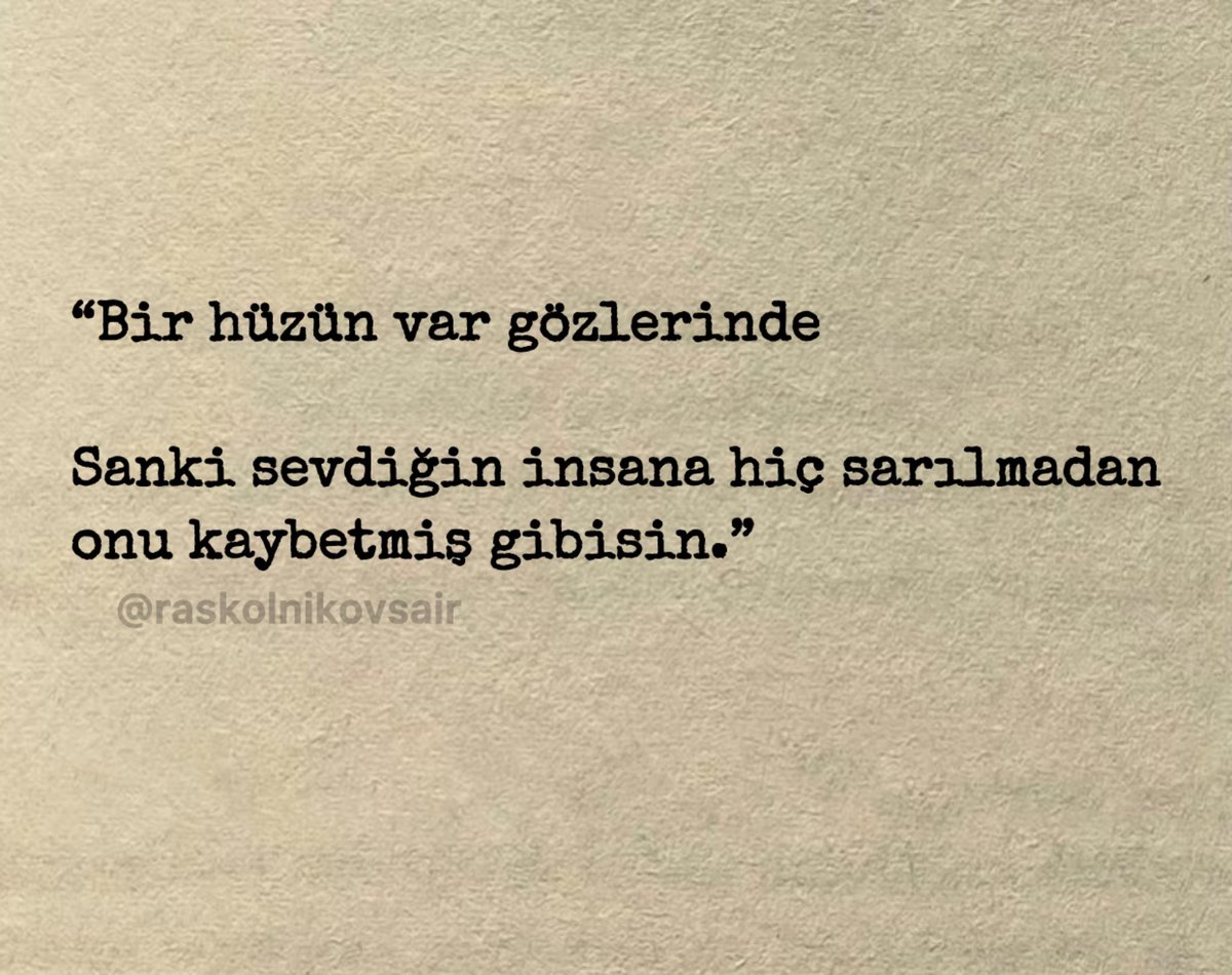 “Bir hüzün var gözlerinde 

Sanki sevdiğin insana hiç sarılmadan
onu kaybetmiş gibisin.”