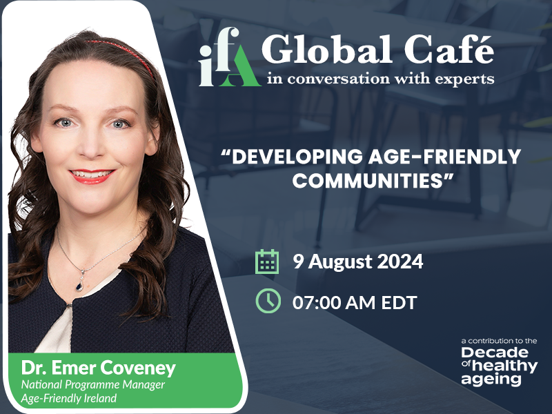We are delighted that our National Programme Manager Dr. Emer Coveney will join a conversation with experts as part of the International Federation on Ageing’s Global Café series discussing Age Friendly Communities, 9th August 2024, 07:00 A.M. Register: shorturl.at/5HX85
