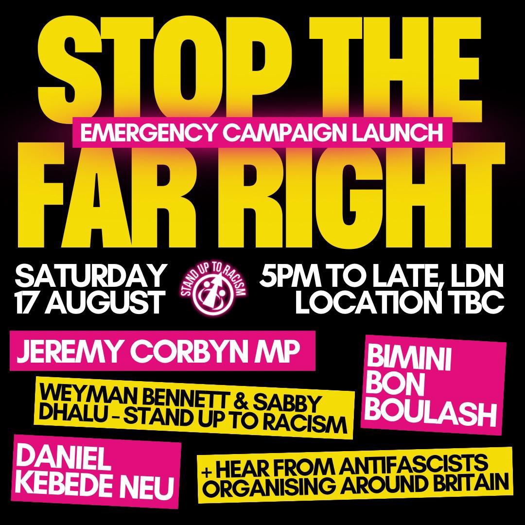 Stand Up To Racism (@antiracismday) on Twitter photo JUST ANNOUNCED 🚀
Campaign launch to stop the far right with <a href="/jeremycorbyn/">Jeremy Corbyn</a> <a href="/biminibabes/">BÎмÎηÎ</a> <a href="/DanielKebedeNEU/">Daniel Kebede</a> antifascists from the front line and much more tbc
Keep protesting up and down the country. And come to this campaign launch to pull it all together ✊🏾
🗓️ Sat 17 Aug
📍 JUST ANNOUNCED 🚀
Campaign launch to stop the far right with <a href="/jeremycorbyn/">Jeremy Corbyn</a> <a href="/biminibabes/">BÎмÎηÎ</a> <a href="/DanielKebedeNEU/">Daniel Kebede</a> antifascists from the front line and much more tbc
Keep protesting up and down the country. And come to this campaign launch to pull it all together ✊🏾
🗓️ Sat 17 Aug
📍