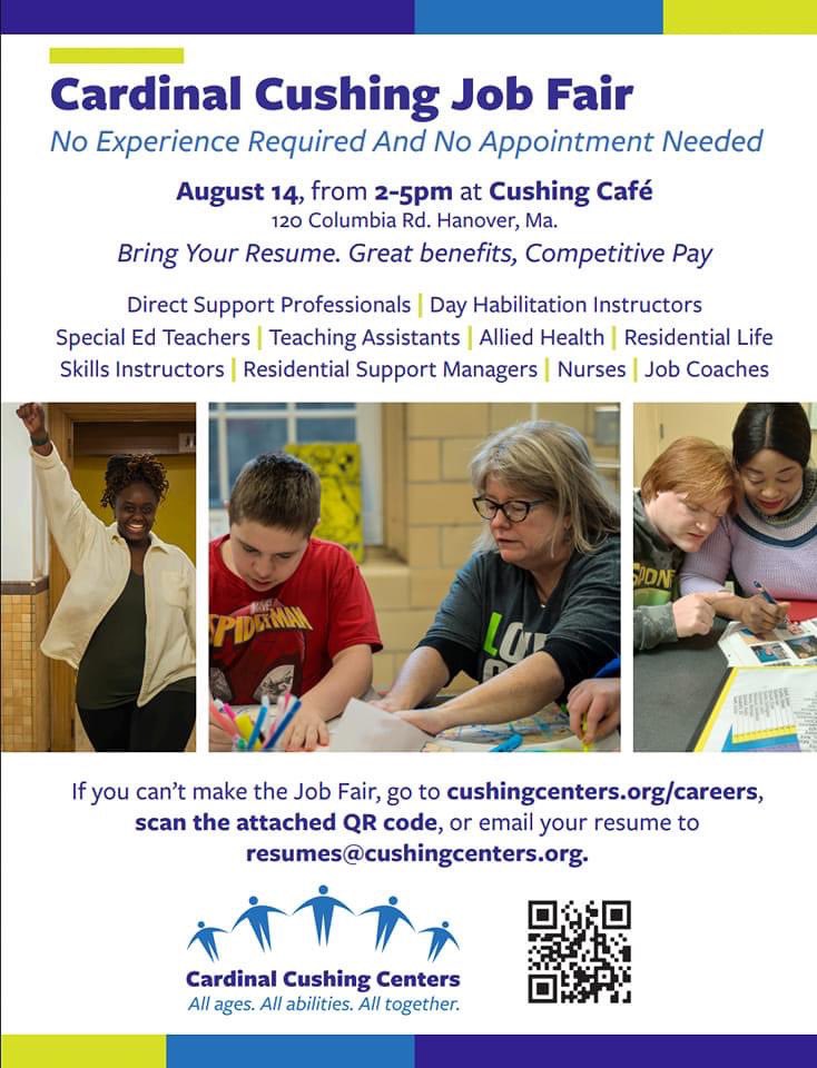Looking for a new and rewarding career? Stop by our Cardinal Cushing Job Fair next Wednesday, August 14th from 2-5 PM at the Cushing Cafe.  If you can't make the Job Fair, go to cushingcenters.org/careers to learn more about these great job opportunities!
