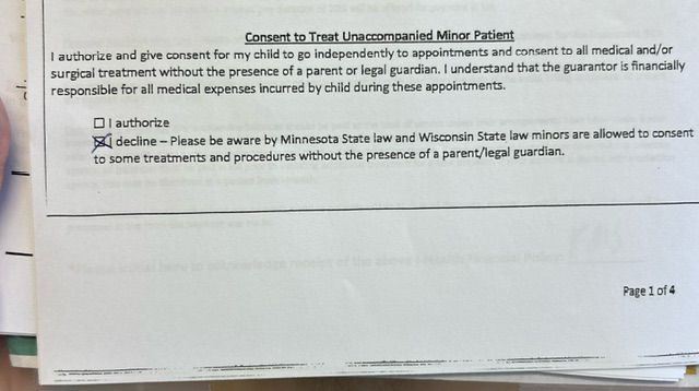 libsoftiktok's tweet photo. 🚨ALARMING🚨

Received this from a follower: a Pediatric clinic in MN has a consent form for parents informing them that doctors can perform procedures & treatments on their children without parental consent.

Gov Tim Walz signed a “trans refuge” bill which basically allows the state to take your kids away if you don’t consent to s*x change surgeries.

He wants to own your children.