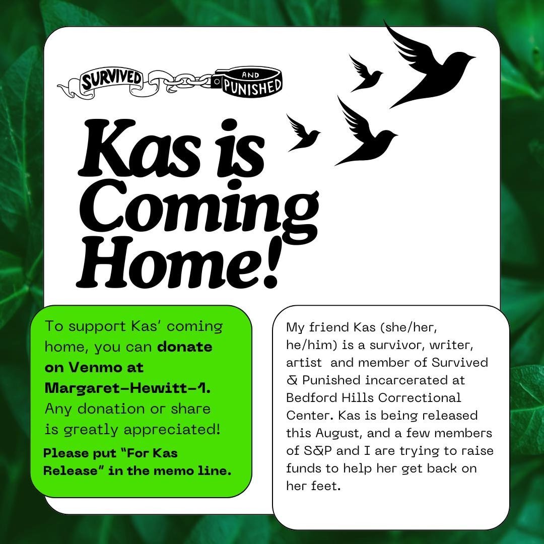 Kas (she/her, he/him) is coming home! Kas is a survivor, writer, artist and member of <a href="/survivepunishNY/">Survived & Punished NY</a> incarcerated in NY for years. Today, he left prison! 🌻 He could use our help getting back on his feet. contribute  on Venmo at Margarett-Hewitt-1. “for Kas”<a href="/survivepunishNY/">Survived & Punished NY</a>