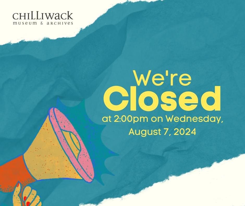 The Chilliwack Museum &amp; Archives will be closed today at 2:00pm for the staff to participate in a team-building exercise! 

We will re-open tomorrow, August 8, 2024, at 2:00pm.