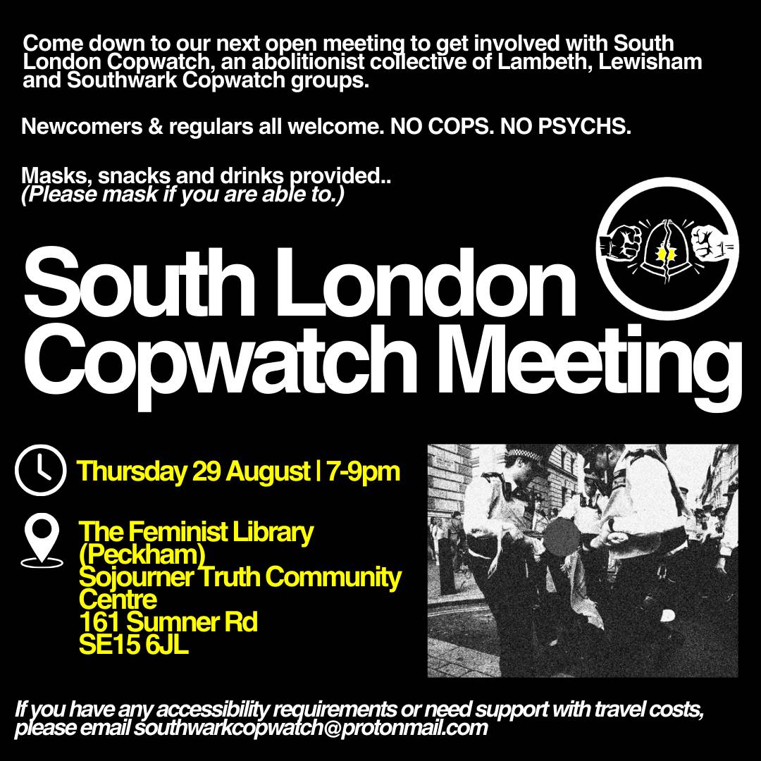Lambeth Cop Watch (@lambethcopwatch) on Twitter photo NEXT OPEN MEETING @<a href="/feministlibrary/">The Feminist Library</a> / SE15 6JL / 29 Aug / 7-9pm ✊
The venue is fully wheelchair accessible with a disabled toilet, any concerns email us at southwarkcopwatch@protonmail.com
<a href="/CopwatchSthwrk/">Southwark Copwatch</a> <a href="/LambethCopwatch/">Lambeth Cop Watch</a> <a href="/LewishamCopW/">Lewisham Copwatch</a> <a href="/CopwatchNetwork/">Copwatch Network</a> NEXT OPEN MEETING @<a href="/feministlibrary/">The Feminist Library</a> / SE15 6JL / 29 Aug / 7-9pm ✊
The venue is fully wheelchair accessible with a disabled toilet, any concerns email us at southwarkcopwatch@protonmail.com
<a href="/CopwatchSthwrk/">Southwark Copwatch</a> <a href="/LambethCopwatch/">Lambeth Cop Watch</a> <a href="/LewishamCopW/">Lewisham Copwatch</a> <a href="/CopwatchNetwork/">Copwatch Network</a>