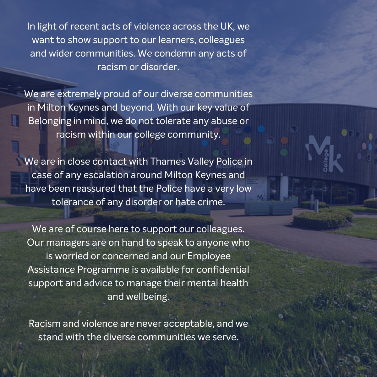 In light of recent acts of violence across the UK, we want to show support to our learners, colleagues and wider communities. We condemn any acts of racism or disorder.