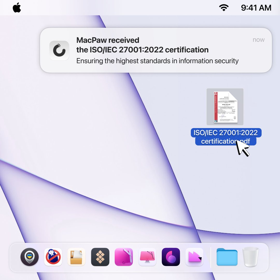 ISO 27001 certification underscores our unwavering commitment to ensuring the highest information security standards for our customers, partners, and team. 

📍 What does the certification mean to MacPaw's customers?

This means peace of mind knowing that your data is safeguarded