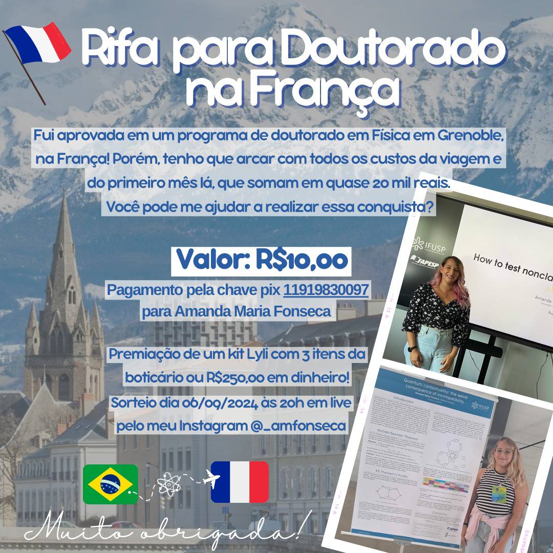 Olá! Fui aprovada em um programa de doutorado em Física na França! 🇫🇷 Porém, tenho que arcar com todos os custos da viagem e do primeiro mês lá. Estou fazendo essa rifa para me ajudar a levantar o dinheiro necessário para realizar essa conquista! Você pode me ajudar?