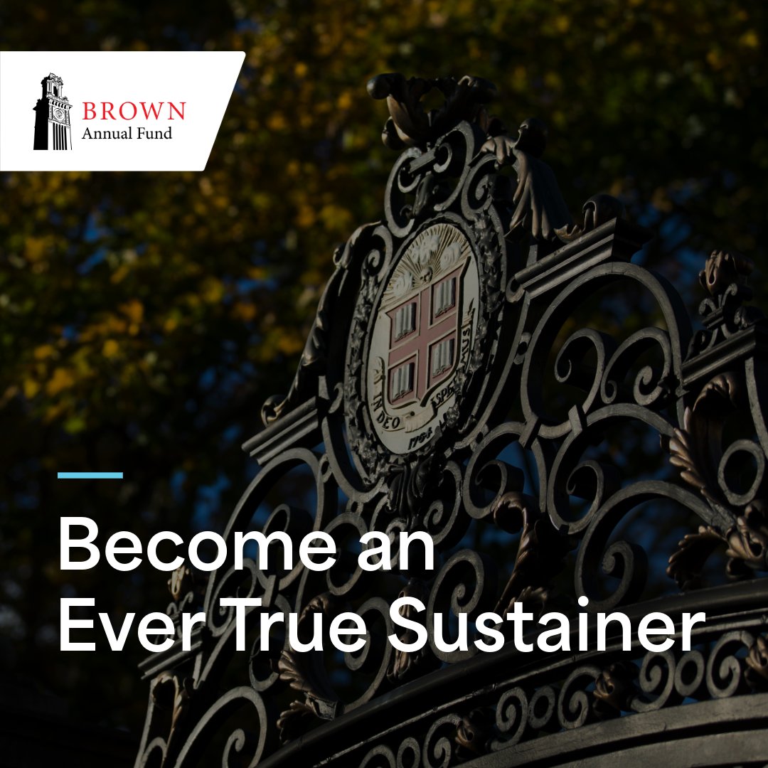 Ever True sustainers are Brown’s most connected and consistent supporters. Becoming an Ever True sustainer is a convenient and budget-friendly way to support today’s Brunonians. By making a monthly recurring gift to Brown, you will save paper, time, and Brown’s resources.