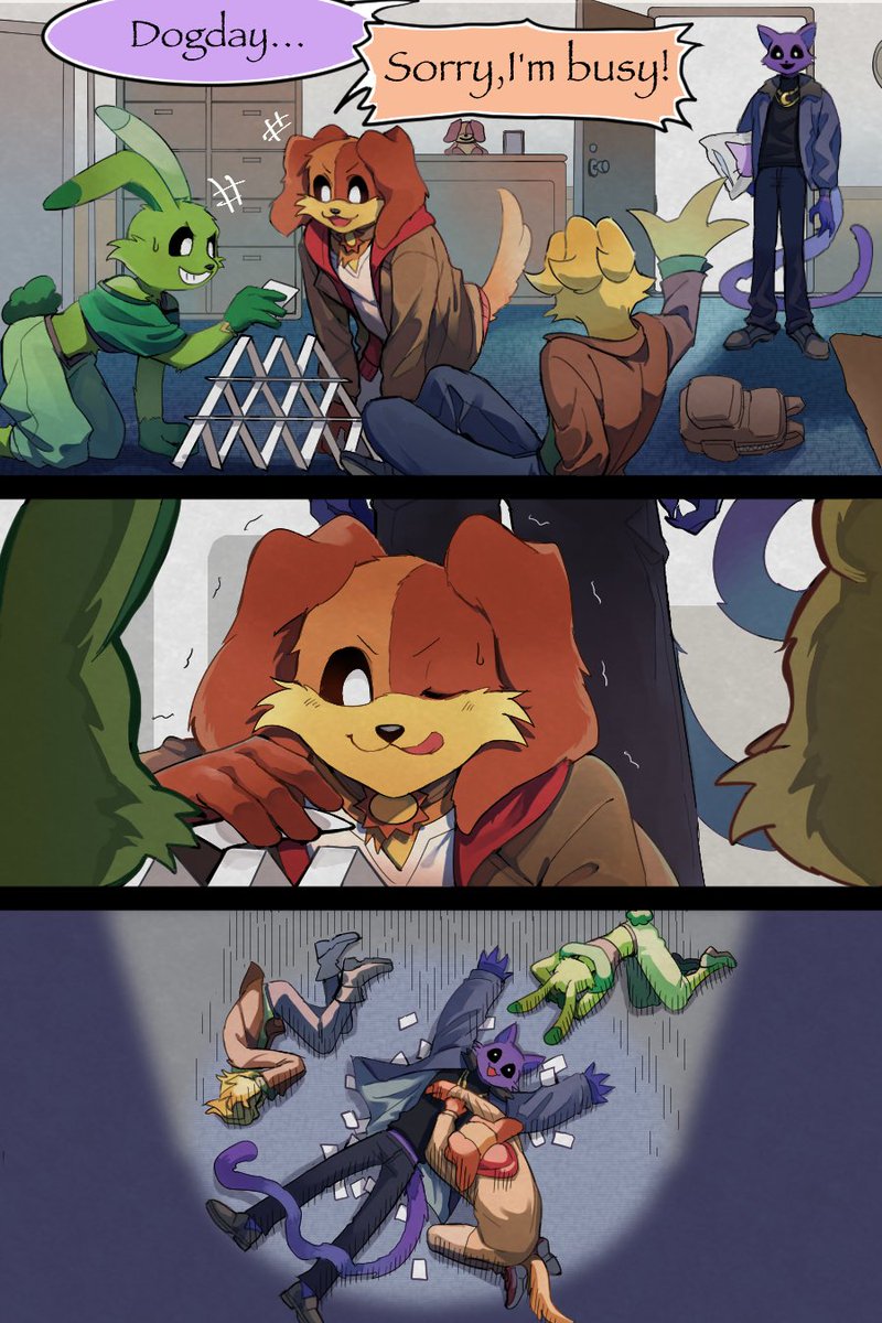 ☀️✨: Uhhh.. mmhh ya casi..- [-estaria nervioso mientras coloca un naipe en la torre-]

⭐✨: DogDay Con cuidado..

⚡✨: ¡Muy bien DogDay  después de 5 horas estamos por te..-

🌙✨: [-se tumba encima de la torre de naipes-] :D

⚡✨: ¡NOOO!

⭐✨: 💢¡CATNAP!💢

☀️✨: Me Rindo..