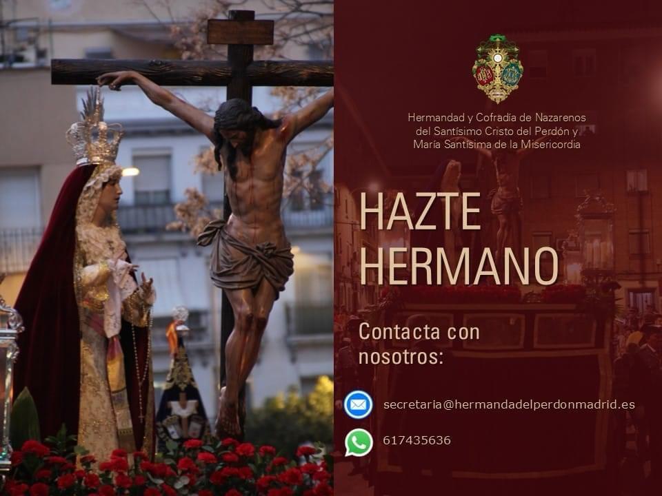 ¿Quieres pertenecer a nuestra Hermandad? Si deseas pertenecer a nuestra corporación no dudes en ponerte en contacto con nosotros a través de nuestros canales oficiales:

 - WhatsApp: 617 43 56 36
 - Email: secretaria@hermandadelperdonmadrid.es

¡ÚNETE!