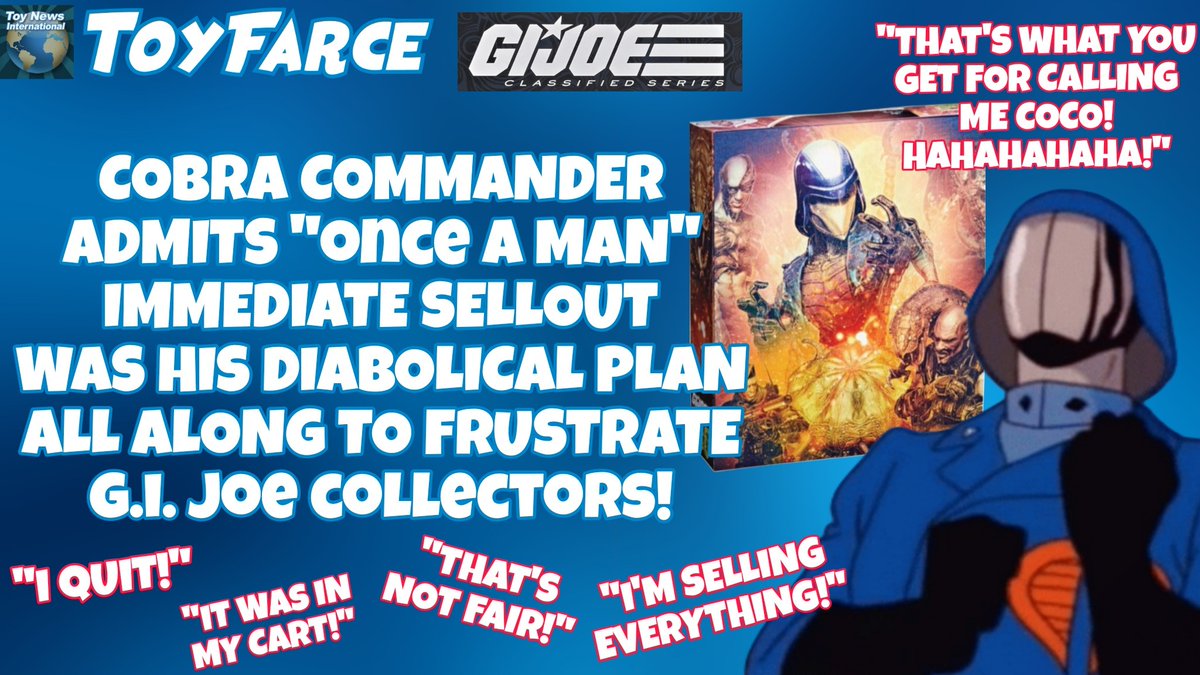 toyfarce's tweet photo. BREAKING NEWS:
COBRA COMMANDER ADMITS "ONCE A MAN" IMMEDIATE SELLOUT WAS HIS DIABOLICAL PLAN ALL ALONG TO FRUSTRATE G.I. JOE COLLECTORS!
https://t.co/7DHfYHtRJu
#toyfarce #hasbro #hasbropulse #gijoe #gijoeclassifiedseries #cobra #cobracommander #onceaman #diabolicalplan https://t.co/QhAkxHI7e7
