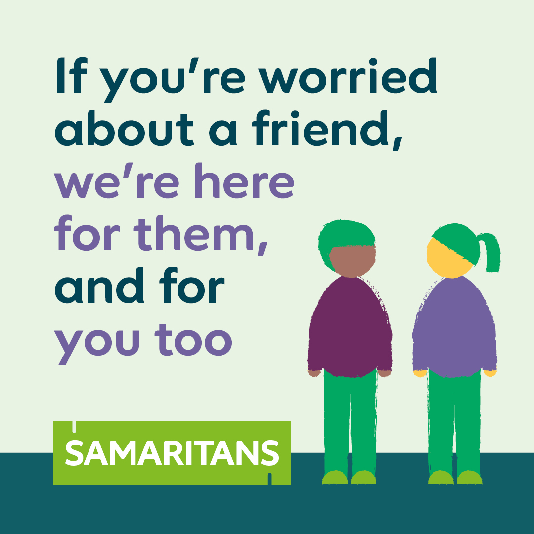 If you're looking out for someone going through a tough time, we want you to know that we're always here for you too. We can help you talk through any worries. 

Call free day or night on 116 123.