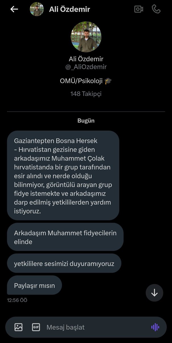 DM kutuma bir mesaj geldi Ali Özdemir isimli bir arkadaş, arkadaşının Bosna Hersek - Hırvatistan gezisinde kaçırıldığını ve kaçıran grubun görüntülü arayarak fidye istediğini söylüyor.

Lütfen bu gönderiyi yayalım.