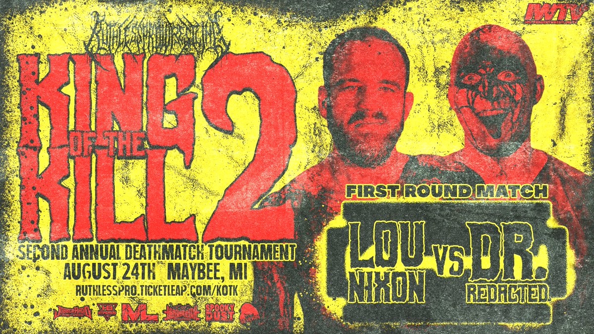 👑 KING OF THE KILL 🔪 

FIRST ROUND MATCHUP 

NIXON 👊
VS
<a href="/DRxRedacted/">Dr. Redacted</a> 🩺

🎟️ RuthlessPro.ticketleap.com/kotk
📍 Maybee Mi
📅 Aug 24
<a href="/indiewrestling/">IWTV</a> 
<a href="/flophouseAF/">FLOPHOUSE WRESTLING</a> 23rd

<a href="/BentoBoxNetwork/">BentoBox Network</a> 
<a href="/SeverinFilms/">Severin Films</a> 
<a href="/JobberRadio/">Jobber Radio</a> 
<a href="/HyperionBelts/">Hyperion Championship Belts</a> 
Spooky Dust Pod
<a href="/DMWWofficial/">Deathmatch Worldwide</a>