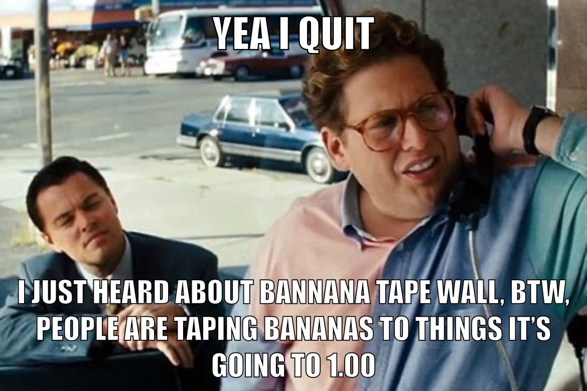 LFG, join the movement, people are taping bananas to things and crypto is pumping. #BTW #bannanatapewall