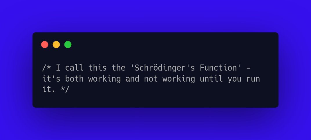 CodeLaughs's tweet image. /* I call this the 'Schrödinger's Function' - it's both working and not working until you run it. */ #CodeFunny #LaughAtCode