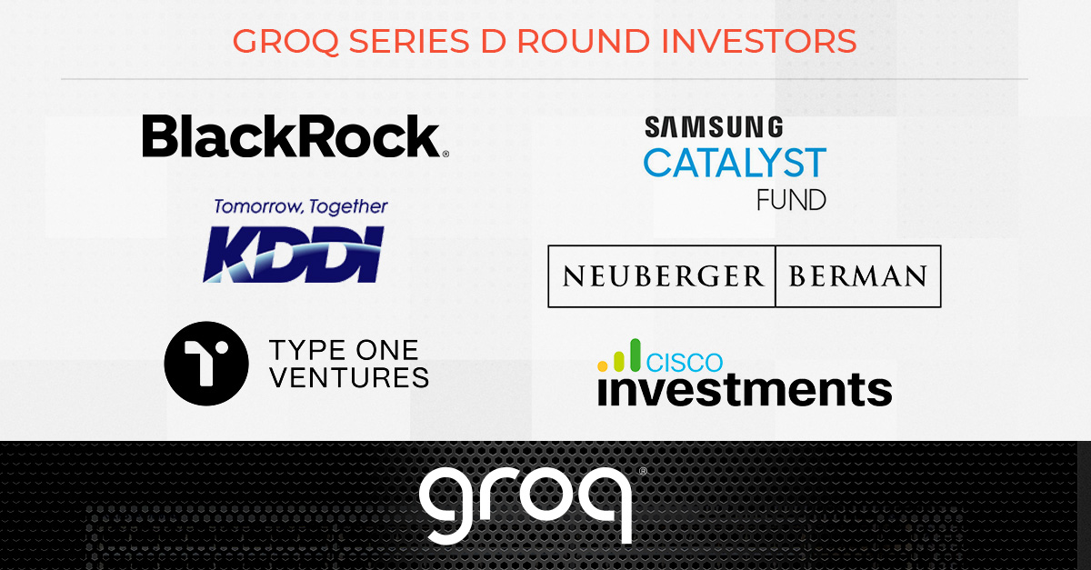 Groq Inc (@groqinc) on Twitter photo Thank you to the incredible organizations who participated in our Series D funding. With support from these partners, we will be adding capacity, continue hiring exceptional talent, and accelerate our next-gen LPU. Let’s do this!
<a href="/SamsungCatalyst/">Samsung Catalyst Fund</a>
<a href="/BlackRock/">BlackRock</a>
<a href="/neubergerberman/">Neuberger Berman</a> Thank you to the incredible organizations who participated in our Series D funding. With support from these partners, we will be adding capacity, continue hiring exceptional talent, and accelerate our next-gen LPU. Let’s do this!
<a href="/SamsungCatalyst/">Samsung Catalyst Fund</a>
<a href="/BlackRock/">BlackRock</a>
<a href="/neubergerberman/">Neuberger Berman</a>