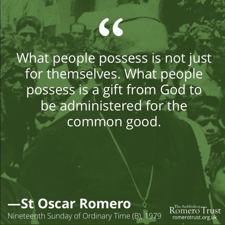 RomeroTrust's tweet image. What people possess is not just for themselves. What people possess is a gift from God to be administered for the common good —St Oscar Romero, 19th Sunday in Ordinary Time (B), 1979. Read/listen buff.ly/2VC2vPM #StOscarRomero #CommonGood