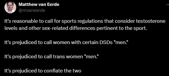 Serena_Partrick's tweet photo. It's reasonable to demand female only sport.

It's prejudiced to pretend men with a DSD are women.

It's prejudiced to pretend men who say they're women are women.

It's not prejudiced to point out that the same framework and arguments are used to allow both these kinds of men entry into the female category.

Finally, stop trying to dictate to women what we literally are and what we may "reasonably" ask for.

Shove it up your arse, Matthew, and all like He/Him.