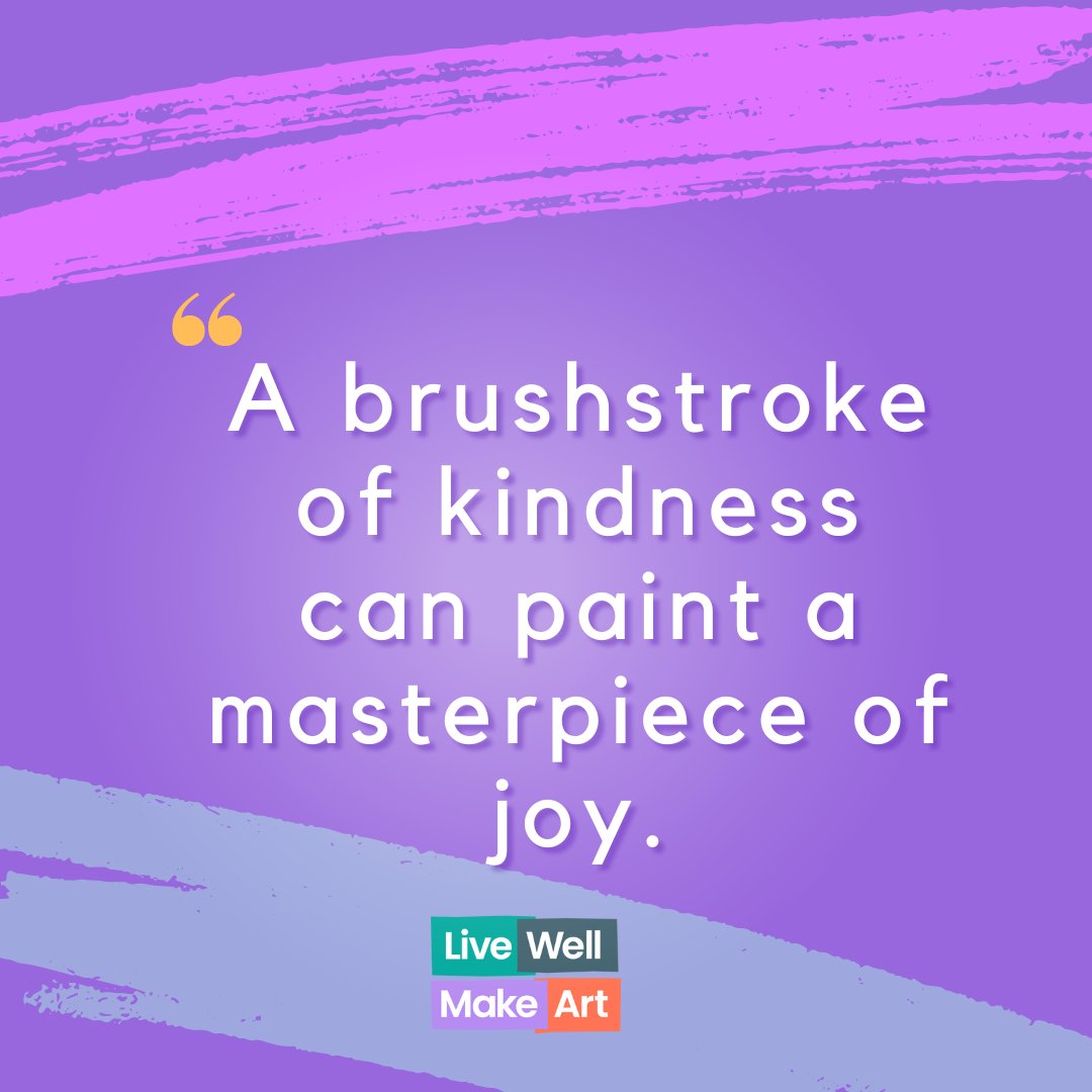 🖌️💬 “A Brushstroke of kindness can paint a masterpiece of joy” #LiveWellMakeArt #CreativeWellbeing #CreativeHealthGM