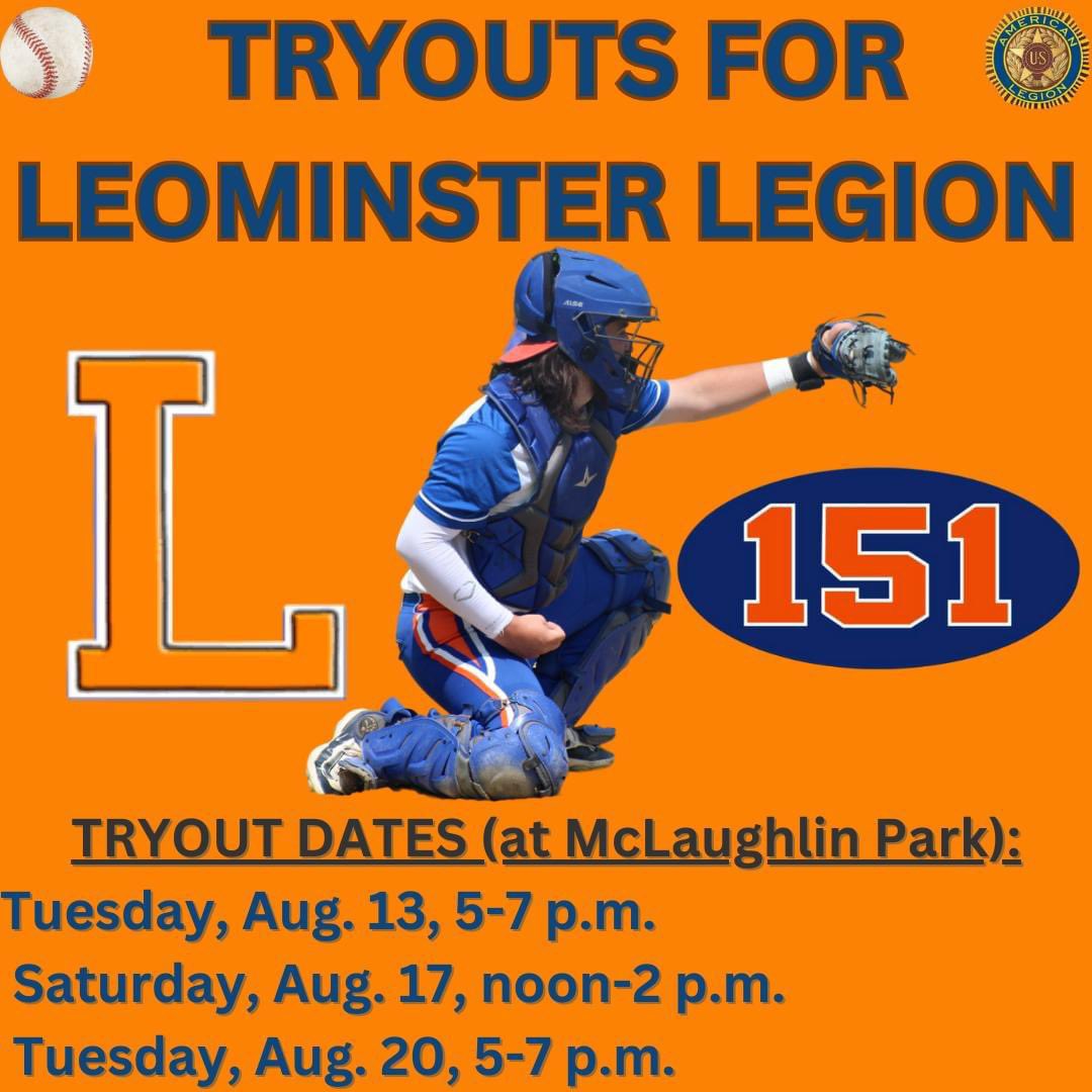 LEOMINSTER LEGION POST 151 

TRYOUT DATES (at McLaughlin Park):
Tuesday, Aug. 13, 5-7 p.m.
Saturday, Aug. 17, noon-2 p.m.
Tuesday, Aug. 20, 5-7 p.m.

Any questions reach out to head coach Jeff Dedeian at fozzy5577@aol.com 
<a href="/Post151Baseball/">Post 151 Baseball</a> <a href="/deeds9/">Jeff Dedeian</a>